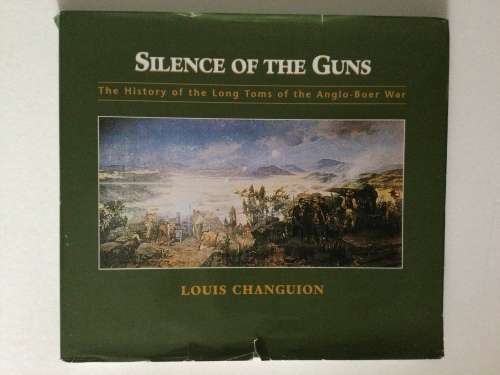 Silence Of The  Guns, The History Of The Long Toms Of The Anglo-Boer War, L Changuion, 2001