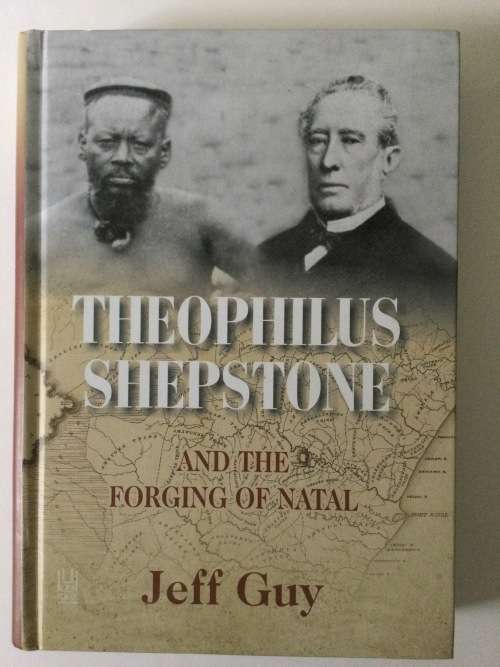 Theophilus Shepstone and the Forging of Natal, Jeff Guy, 2013, first edition