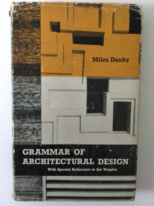 Grammar of Architectural Design, with special reference to the tropics, Miles Danny, 1963