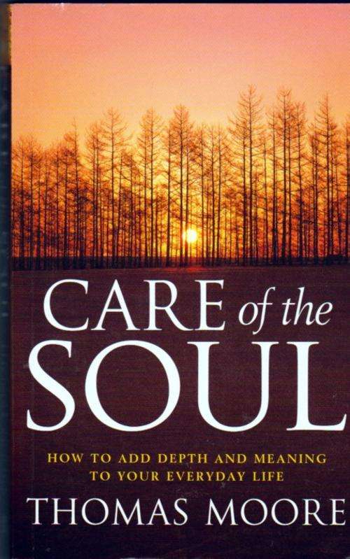 CARE OF THE SOUL ~ Thomas Moore