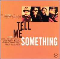 TELL ME SOMETHING - The songs of MOSE ALLISON with VAN MORRISON GEORGIE FAME MOSE ALLISON