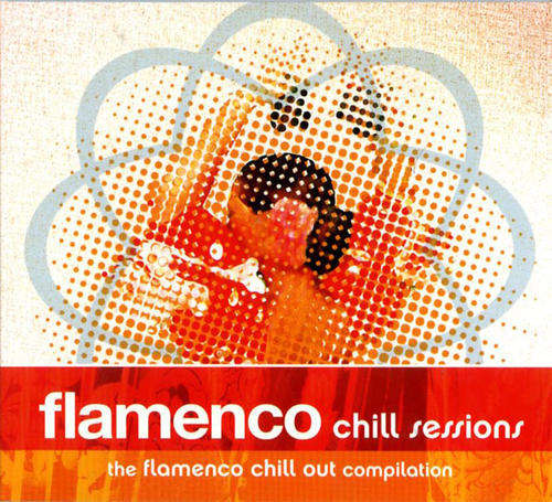FLAMENCO CHILL SESSIONS - THE FLAMENCO CHILLOUT COMPILATION