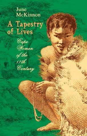 A Tapestry of Women's Lives: Cape Women of the 17th Century by June McKinnon