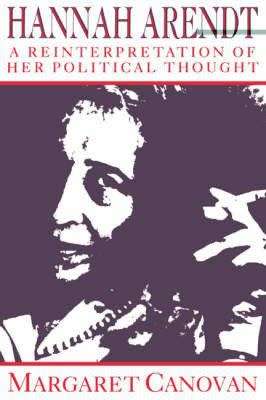Hannah Arendt: A Reinterpretation of Her Political Thought , Margaret Canovan (out of print new, SCA