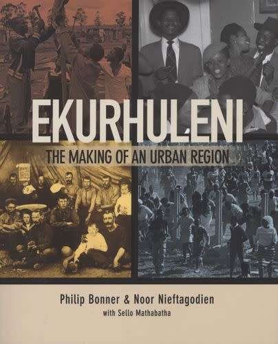 Ekurhuleni - The Making Of An Urban Region - Philip Bonner, N Nieftagodien (AFRICANA NEW)