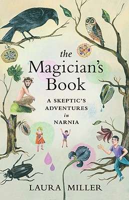 The Magician's Book: A Skeptic's Adventures in Narnia by Laura Miller (Goodreads Author) ,2008. (NEW