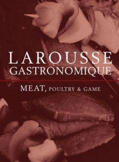 Larousse Gastronomique Meat, Poultry & Game (THE CLASSIC FOR CHEFs)  By: Larousse, 2011 (NEW)