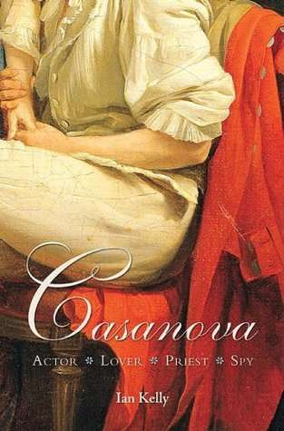 Casanova: Actor Lover Priest Spy  by Ian Kelly , 2008 ist ed (NEW)