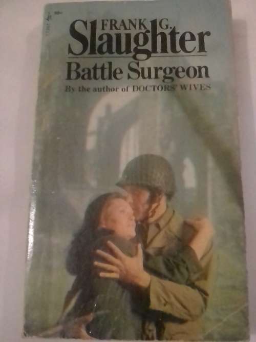 Battle Surgeon by Frank G. Slaughter - WWII Medical Drama Novel