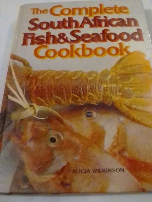 The complete South African Fish and Seafood Cookbook,  By A.Wilkinson.