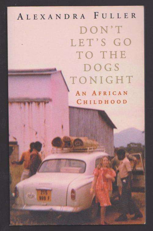 Rhodesiana: Don't Let's Go To The Dogs Tonight By Alexandra Fuller