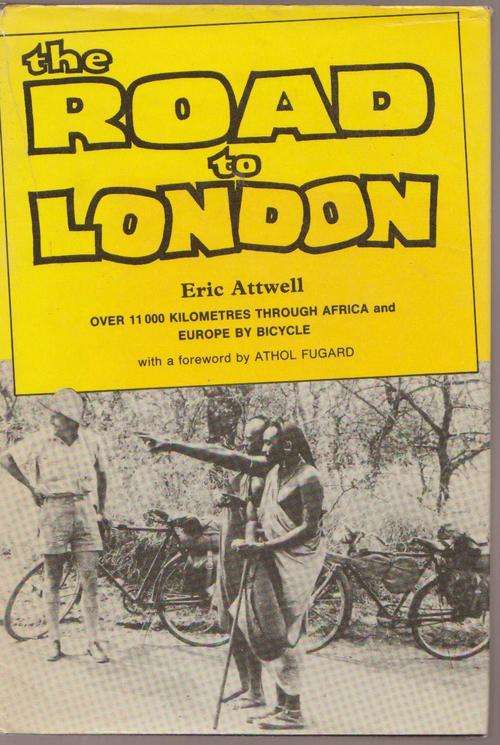 The Road To London, Through Africa & Europe By Bicycle by Eric Attwell