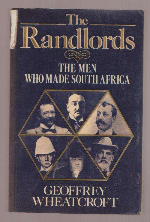 The Men Who Made South Africa - The Randlords By Geoffrey Wheatcroft
