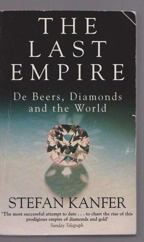 The Last Empire - De Beers, Diamonds And The World By Stefan Kanfer