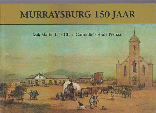 Murraysburg 150 Jaar 1855-2005 By Izak Malherbe, Alida Pienaar & Charl Conradie