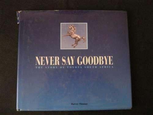 Never Say Goodbye: The Story of Toyota in South Africa- Harvey Thomas