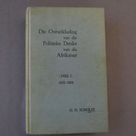 Die Ontwikkeling van die Politieke Denke van die Afrikaner ( Deel I ) 1652-1806 G.D.Scholtz