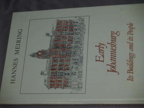 Early Johannesburg: its Buildings and its People. Hannes Meiring.