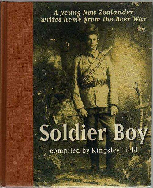 SOLDIER BOY. A YOUNG NEW ZEALANDER WRITES HOME FROM THE BOER WAR - KINGSLEY FIELD
