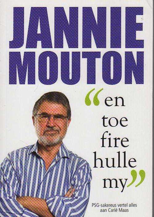 JANNIE MOUTON - "en toe fire hulle my"  ; PSG-sakereus vertel alles aan Carie Maas (4de druk 2012)