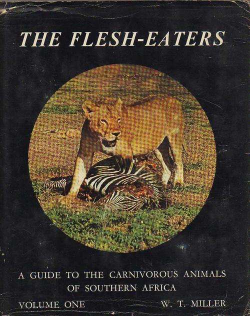 THE FLESH-EATERS, A GUIDE TO THE CARNIVOROUS ANIMALS OF SOUTHERN AFRICA, VOL:1 - WT MILLER