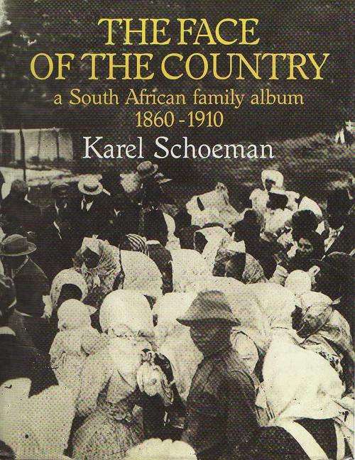 THE FACE OF THE COUNTRY, A SOUTH AFRICAN FAMILY ALBUM 1860-1910- KAREL SCHOEMAN