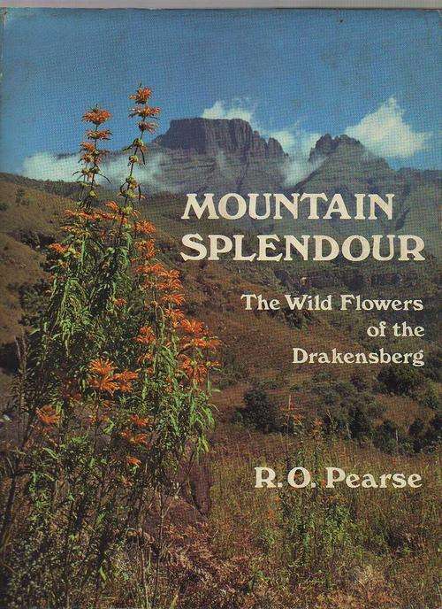 MOUNTAIN SPLENDOUR, THE WILD FLOWERS OF THE DRAKENSBERG - R O PEARSE (1ST EDT 1978)