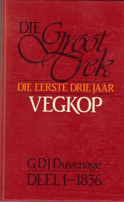 DIE GROOT TREK, DIE EERSTE DRIE JAAR, VEGKOP - GDJ DUVENAGE , DEEL 1-1836