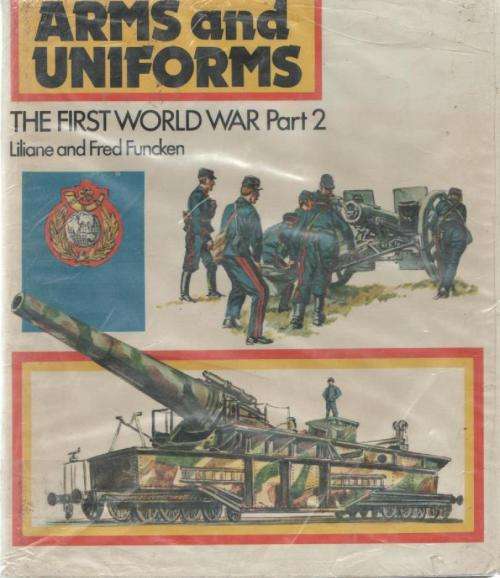ARMS AND UNIFORMS , FIRST WORLD WAR , PART 2 - LILIANE AND FRED FUNCKEN  (1ST PUBL 1974)