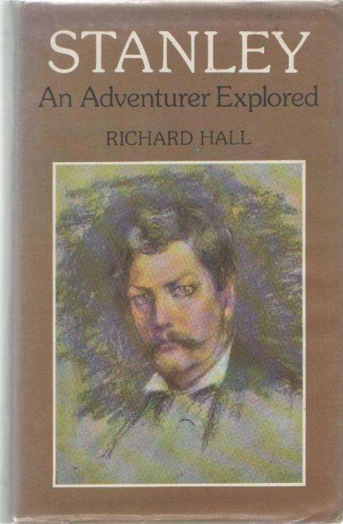 STANLEY, AN ADVENTURER EXPLORED - RICHARD HALL (1 ST PUBLISHED 1974)