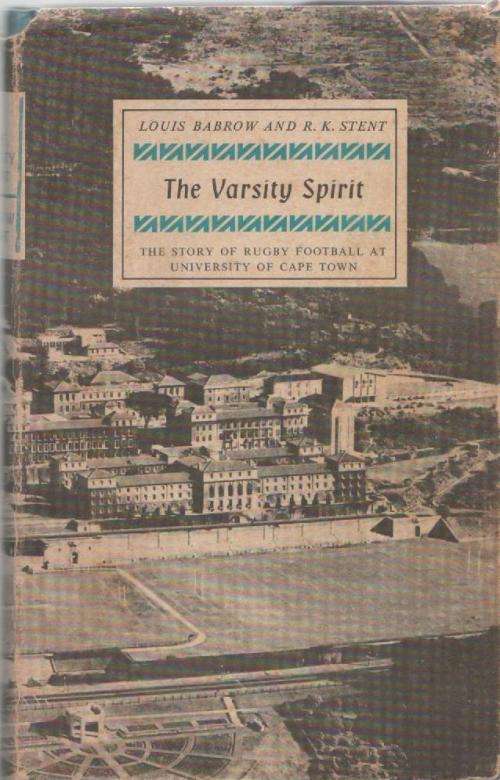 THE VARSITY SPIRIT, THE STORY OF RUGBY FOOTBALL AT UNIVERSITY OF CAPE TOWN - LOUIS BABROW & RK STENT