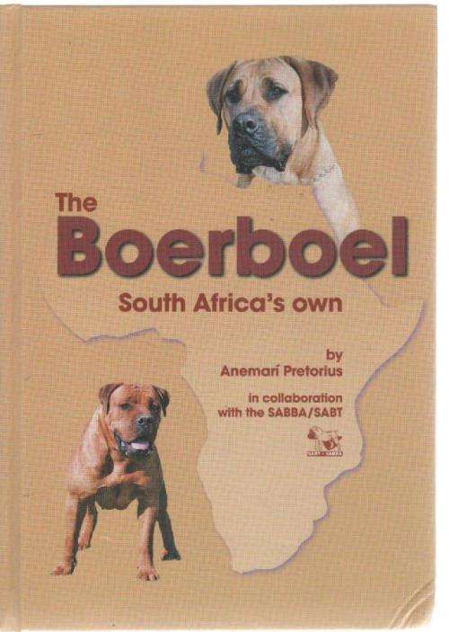 THE BOERBOEL, SOUTH AFRICA'S OWN - ANEMARI PRETORIUS (1 ST EDITION 2007)