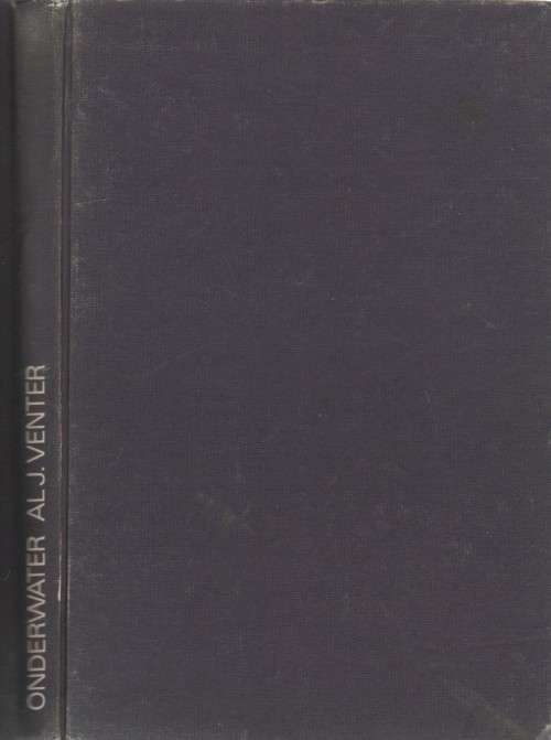 ONDERWATER, 'N GIDS TOT AVONTUUR VIR BEGINNER EN KENNER - AL J VENTER (1 STE DRUK 1972)