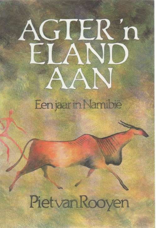 AGTER 'N ELAND AAN, EEN JAAR IN NAMIBIE - PIET VAN ROOYEN (1 STE UITGAWE 1995)