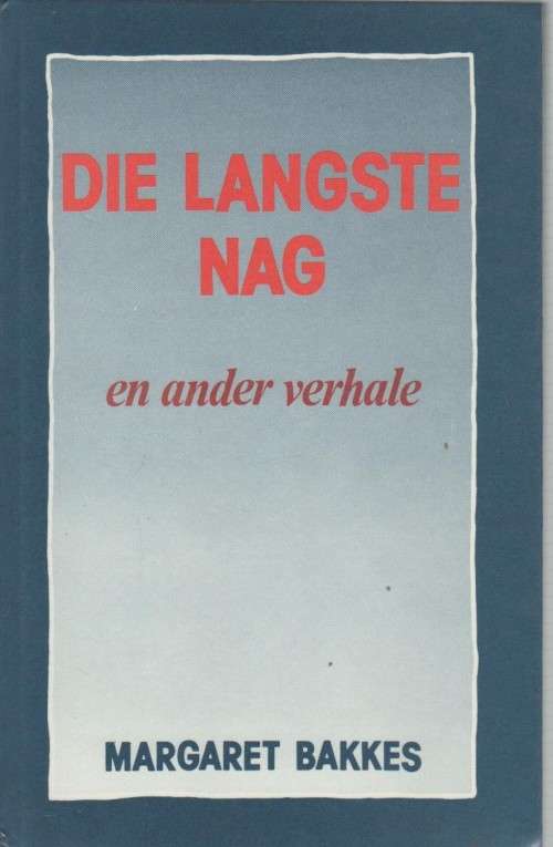 DIE LANGSTE NAG EN ANDER VERHALE - MAGARET BAKKES (1 STE UITGAWE 1984)