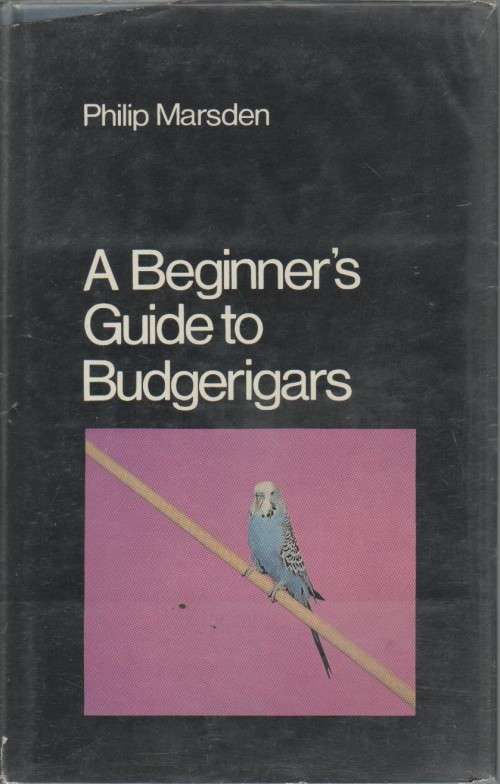 A BEGINNER'S GUIDE TO BUDGERIGARS - PHILIP MARSDEN (1 ST PUBLISHED 1968)