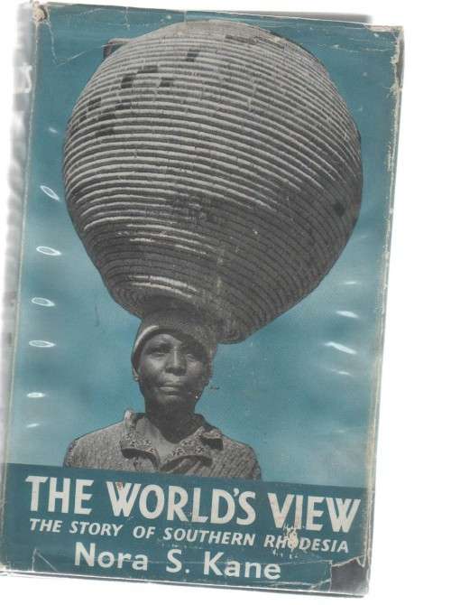 THE WORLD'S VIEW, THE STORY OF SOUTHERN RHODESIA - NORA S KANE (+- 1955)