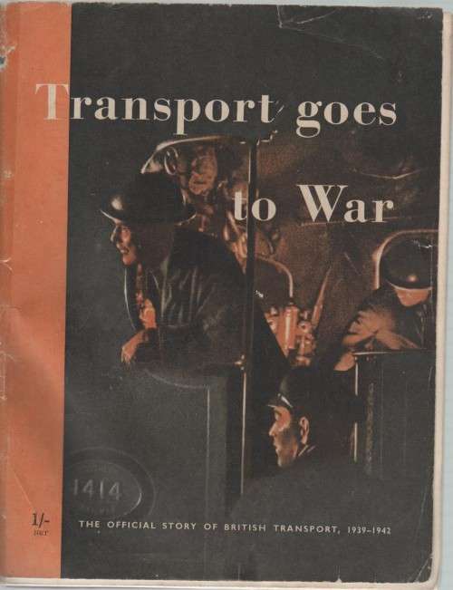 TRANSPORT GOES TO WAR , THE OFFICIAL STORY OF BRITISH TRANSPORT, 1939 - 1942 (1 ST PUB 1942)