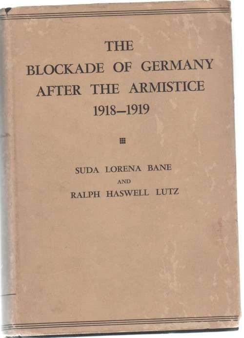 THE BLOCKADE OF GERMANY AFTR THE ARMITICE, 1918 - 1919 - SUDA LORENA BANE & RALPH HASWELL LUTZ(1942)