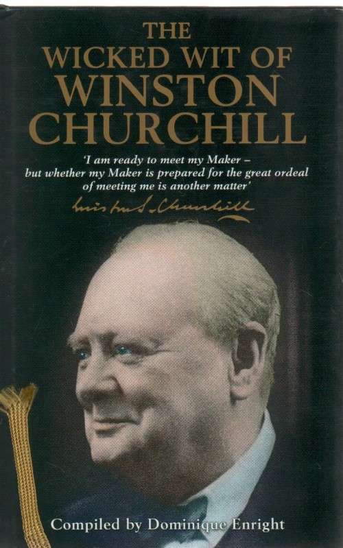 THE WICKED WIT OF WINSTON CHURCHILL - DOMINIQUE ENRIGHT (1 ST PUBL 2001)