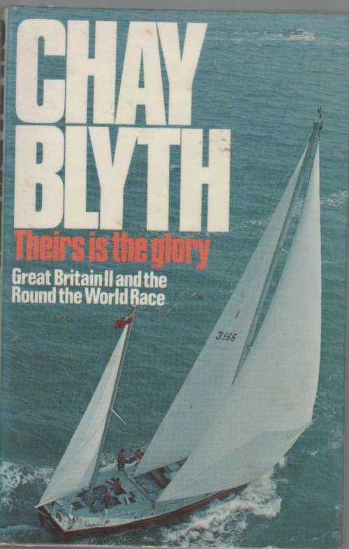 CHAY BLYTH, THEIRS IS THE GLORY. GREAT BRITAIN II AND THE ROUND THE WORLD RACE