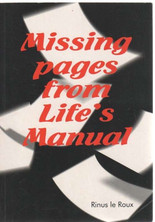 MISSING PAGES FROM LIFE'S MANUAL - RINUS LE ROUX (1 ST PUBLISHED 2004)