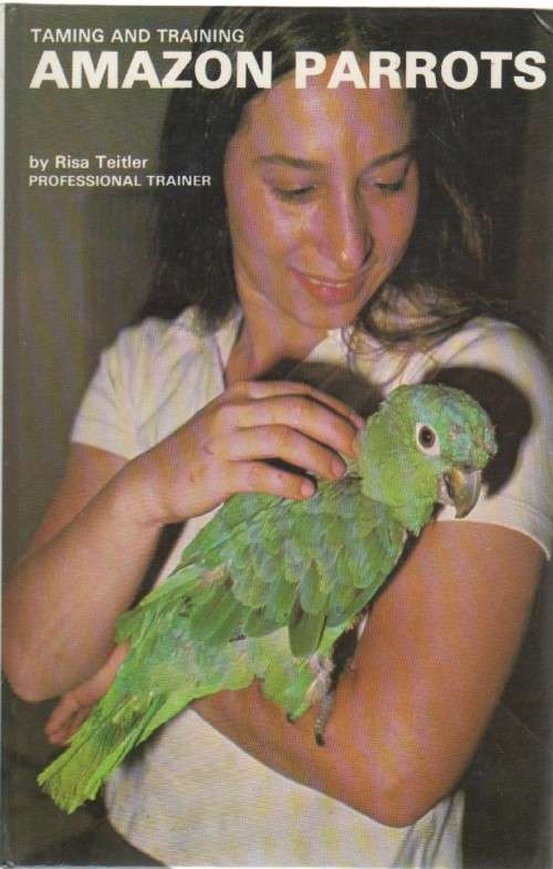 TAMING AND TRAINING AMAZON PARROTS - RISA TEITLER, PROFESSIONAL TRAINER (1979)