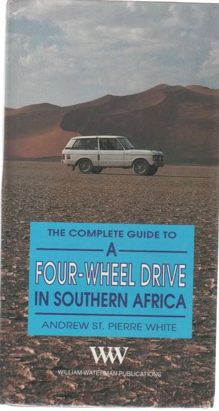 THE COMPLETE GUIDE TO A FOUR-WHEEL DRIVE IN SOUTHERN AFRICA - ANDREW ST PIERRE WHITE (1995)
