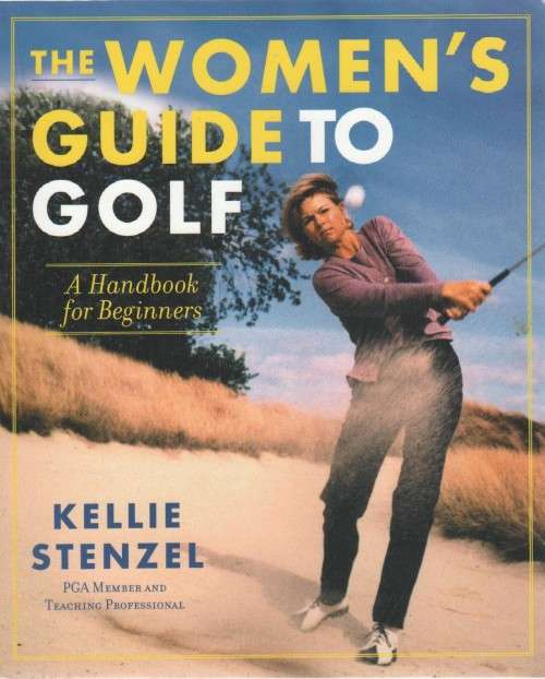 THE WOMEN'S GUIDE TO GOLF, A HANDBOOK FOR BEGINNERS - KELLIE STENZEL (2000)