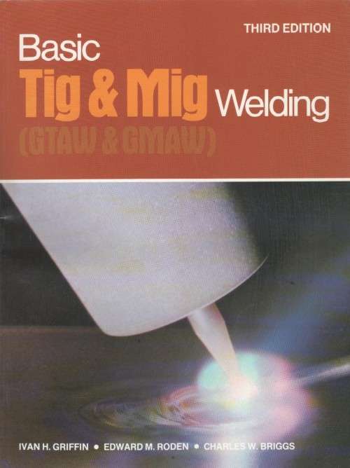 BASIC TIG AND MIG WELDING - CHARLES W BRIGGS - 3RD EDITION ( 1984)