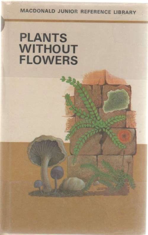 PLANTS WITHOUT FLOWERS - MACDONALD JUNIOR REFERENCE LIBRARY (1969)