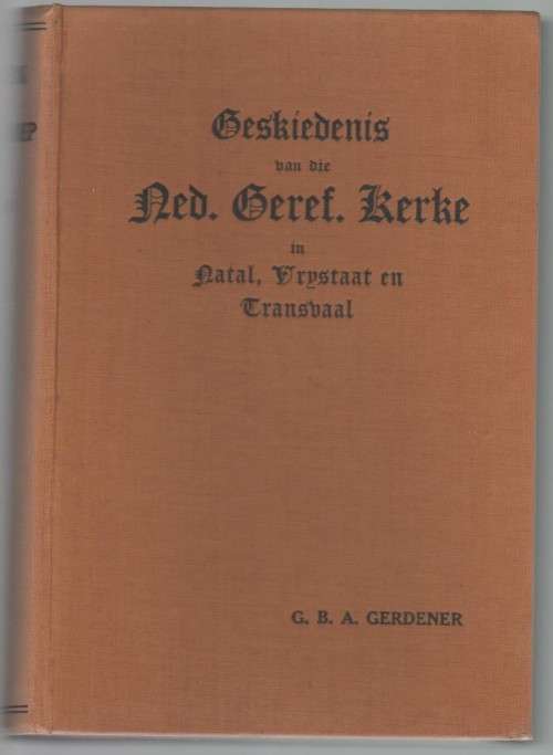 GESKIEDENIS V D NED. GEREF. KERKE IN NATAL, VRYSTAAT & TRANSVAAL - GBA GERDENER (1934)