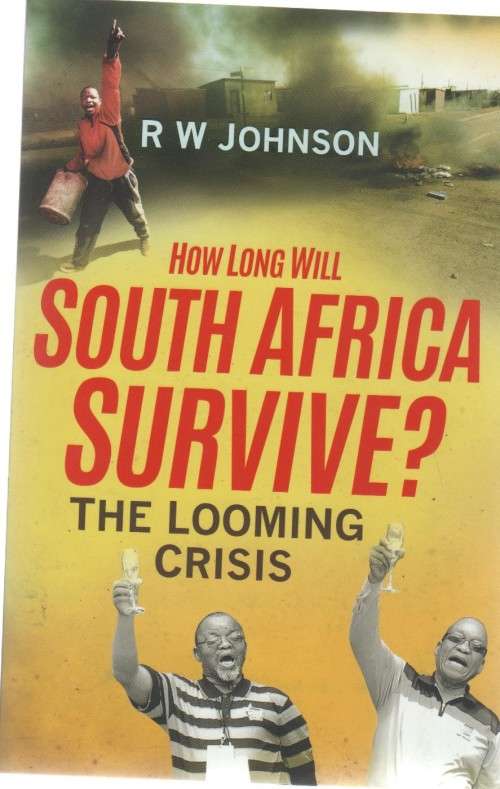 HOW LONG WILL SOUTH AFRICA SURVIVE, THE LOOMING CRISIS - R W JOHNSON (REPRINT 2015)
