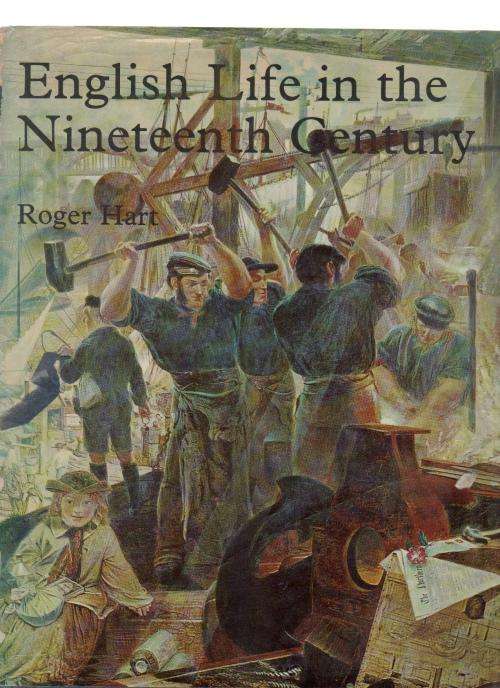 ENGLISH LIFE IN THE NINETEENTH CENTURY - ROGER HART (1971)